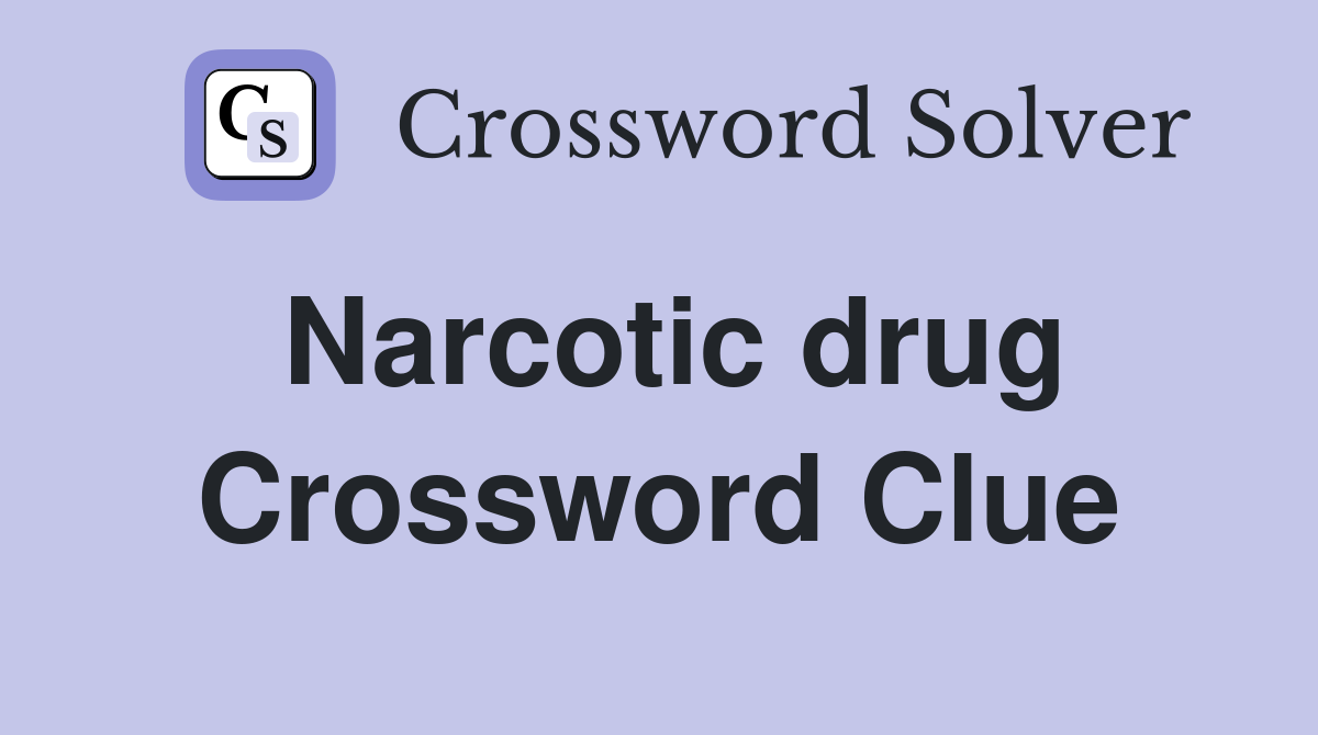 Narcotic drug Crossword Clue Answers Crossword Solver